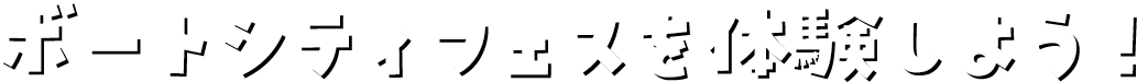ボートシティフェスを体験しよう！